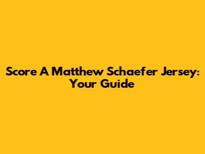 Score A Matthew Schaefer Jersey: Your Guide