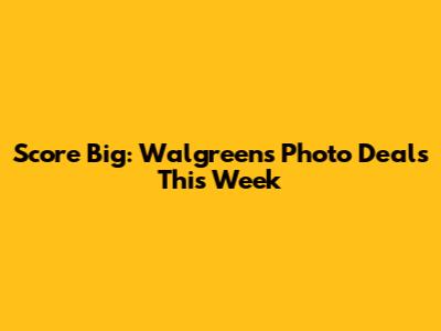 Score Big: Walgreens Photo Deals This Week