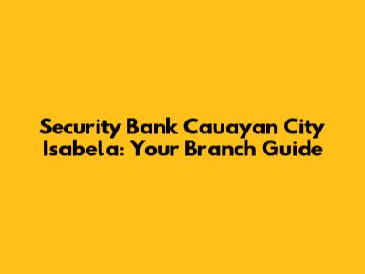 Security Bank Cauayan City Isabela: Your Branch Guide