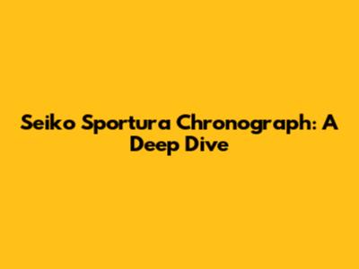 Seiko Sportura Chronograph: A Deep Dive