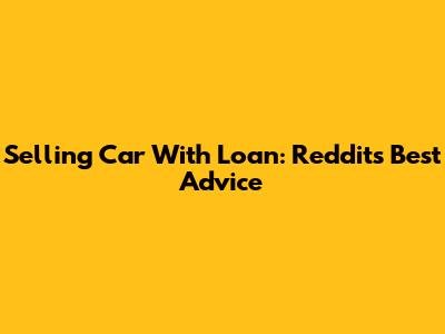 Selling Car With Loan: Reddit's Best Advice