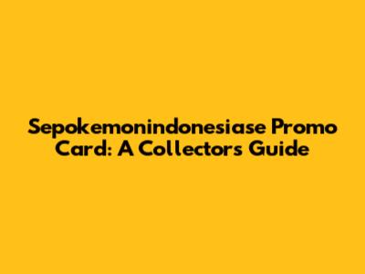 Sepokemonindonesiase Promo Card: A Collector's Guide