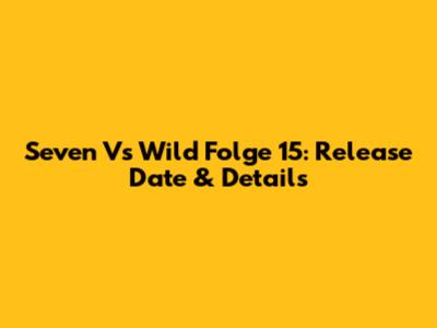 Seven Vs Wild Folge 15: Release Date & Details