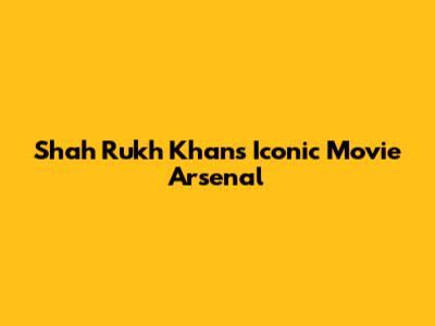 Shah Rukh Khan's Iconic Movie Arsenal