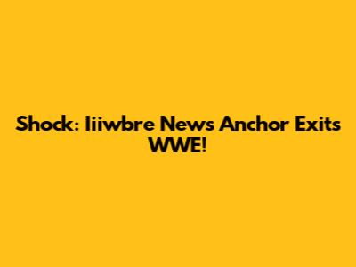 Shock: Iiiwbre News Anchor Exits WWE!