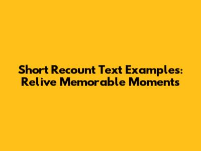 Short Recount Text Examples: Relive Memorable Moments