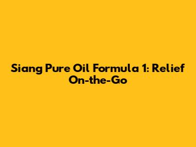 Siang Pure Oil Formula 1: Relief On-the-Go