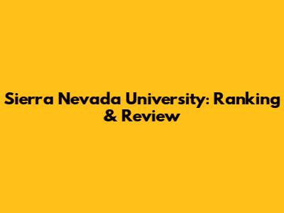 Sierra Nevada University: Ranking & Review