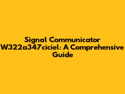 Signal Communicator W322a347ciciel: A Comprehensive Guide