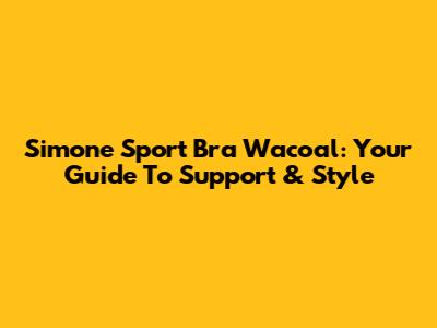 Simone Sport Bra Wacoal: Your Guide To Support & Style