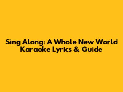 Sing Along: A Whole New World Karaoke Lyrics & Guide