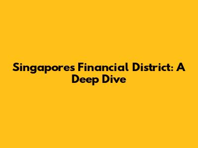 Singapore's Financial District: A Deep Dive