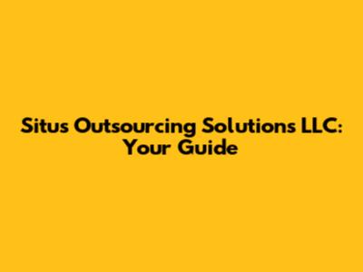 Situs Outsourcing Solutions LLC: Your Guide