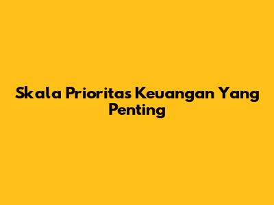 Skala Prioritas Keuangan Yang Penting