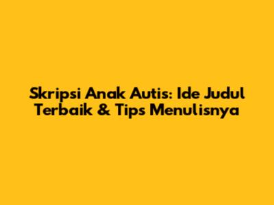 Skripsi Anak Autis: Ide Judul Terbaik & Tips Menulisnya