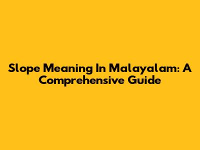 Slope Meaning In Malayalam: A Comprehensive Guide