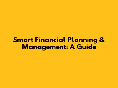 Smart Financial Planning & Management: A Guide