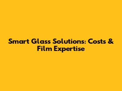 Smart Glass Solutions: Costs & Film Expertise