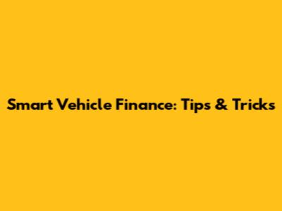 Smart Vehicle Finance: Tips & Tricks