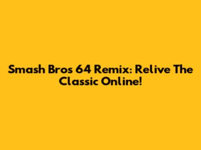 Smash Bros 64 Remix: Relive The Classic Online!