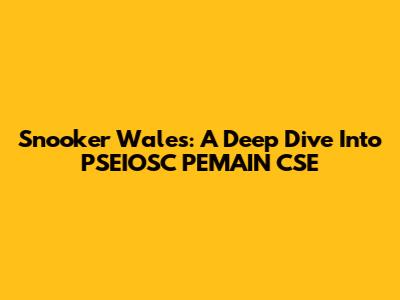 Snooker Wales: A Deep Dive Into PSEIOSC PEMAIN CSE