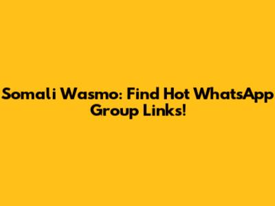 Somali Wasmo: Find Hot WhatsApp Group Links!