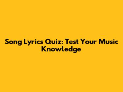 Song Lyrics Quiz: Test Your Music Knowledge