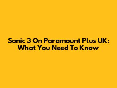 Sonic 3 On Paramount Plus UK: What You Need To Know