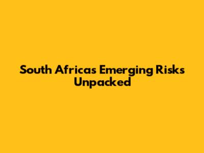 South Africa's Emerging Risks Unpacked