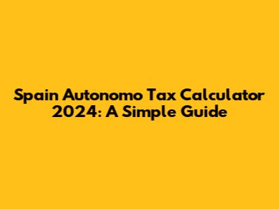 Spain Autonomo Tax Calculator 2024: A Simple Guide