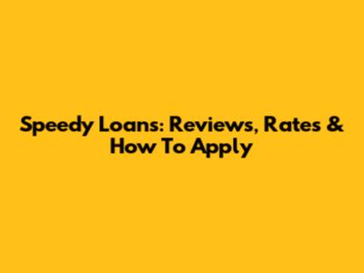 Speedy Loans: Reviews, Rates & How To Apply