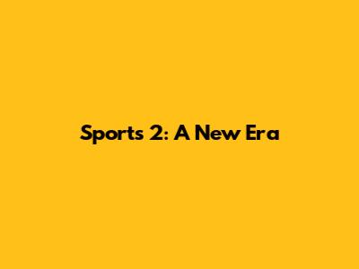 Sports 2: A New Era