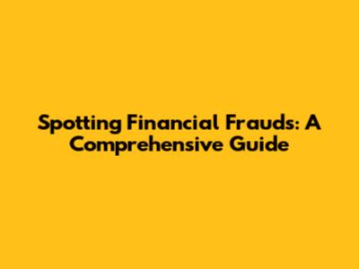 Spotting Financial Frauds: A Comprehensive Guide