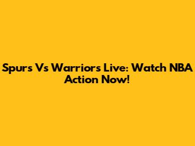 Spurs Vs Warriors Live: Watch NBA Action Now!