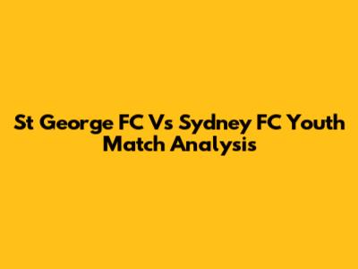 St George FC Vs Sydney FC Youth Match Analysis