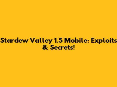 Stardew Valley 1.5 Mobile: Exploits & Secrets!