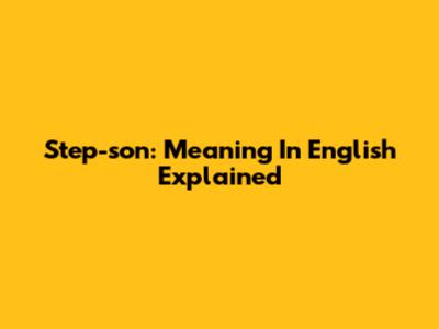 Step-son: Meaning In English Explained