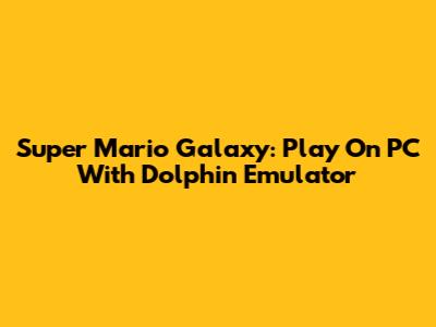 Super Mario Galaxy: Play On PC With Dolphin Emulator
