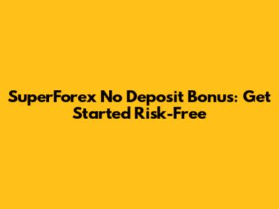 SuperForex No Deposit Bonus: Get Started Risk-Free