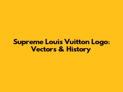 Supreme Louis Vuitton Logo: Vectors & History