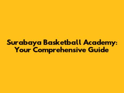 Surabaya Basketball Academy: Your Comprehensive Guide
