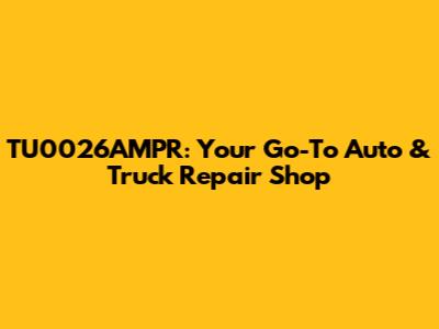 TU0026AMPR: Your Go-To Auto & Truck Repair Shop