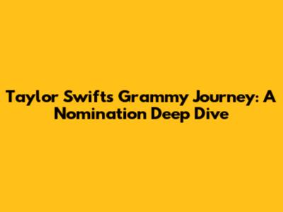 Taylor Swift's Grammy Journey: A Nomination Deep Dive