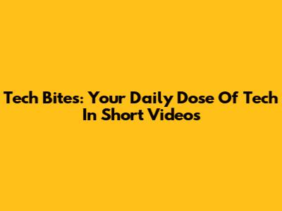 Tech Bites: Your Daily Dose Of Tech In Short Videos