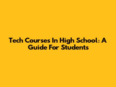 Tech Courses In High School: A Guide For Students