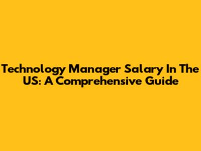 Technology Manager Salary In The US: A Comprehensive Guide