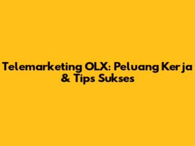 Telemarketing OLX: Peluang Kerja & Tips Sukses