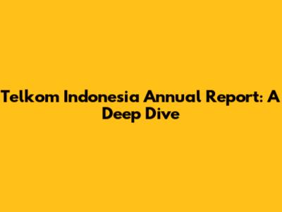 Telkom Indonesia Annual Report: A Deep Dive