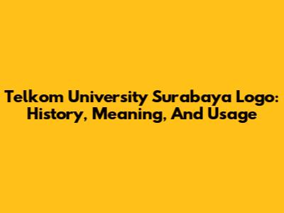 Telkom University Surabaya Logo: History, Meaning, And Usage
