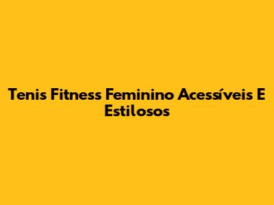 Tenis Fitness Feminino Acessíveis E Estilosos